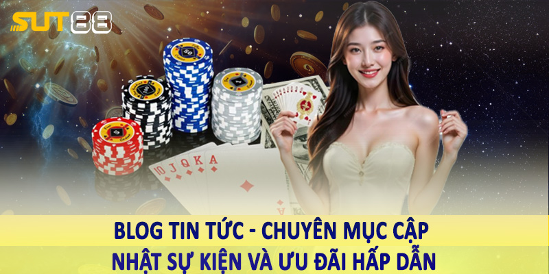 Blog tin tức - Chuyên mục cập nhật sự kiện và ưu đãi hấp dẫn