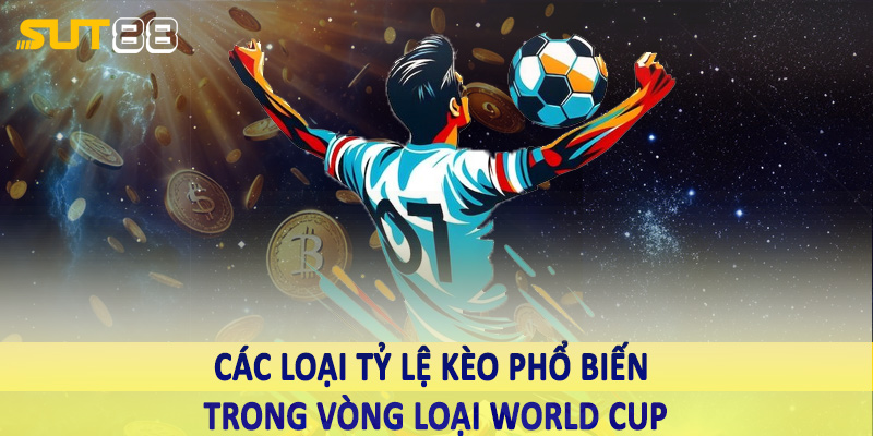 Các loại tỷ lệ kèo phổ biến trong vòng loại World Cup