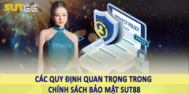Các quy định quan trọng trong chính sách bảo mật Sut88