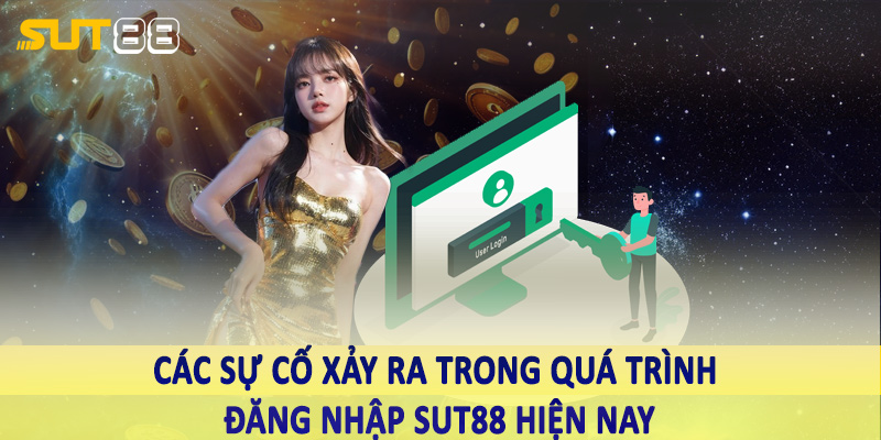 Các sự cố xảy ra trong quá trình đăng nhập sut88 hiện nay