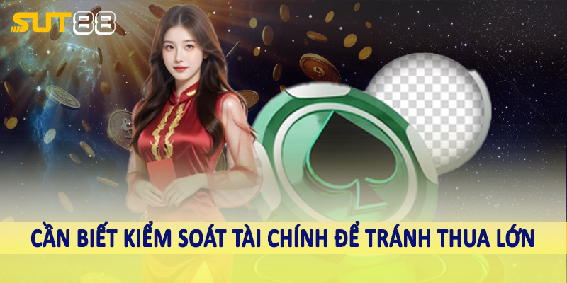 Cần biết kiểm soát tài chính để tránh thua lớn