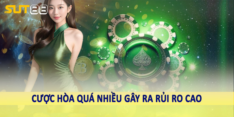 Cược Hòa quá nhiều gây ra rủi ro cao