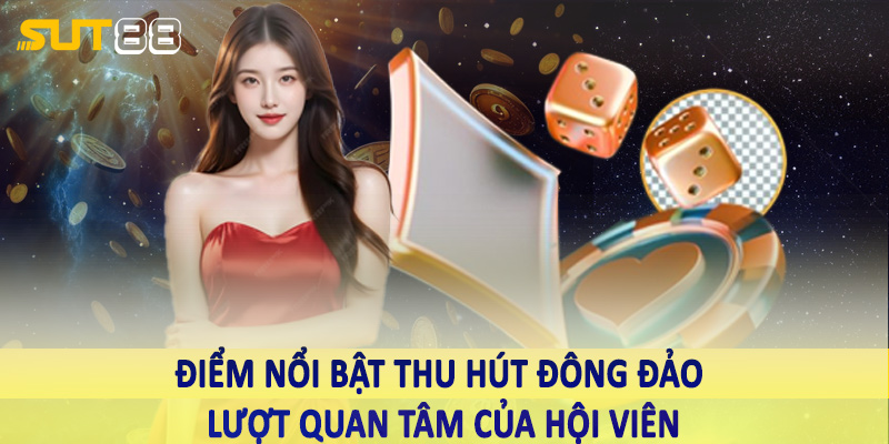 Điểm nổi bật thu hút đông đảo lượt quan tâm của hội viên