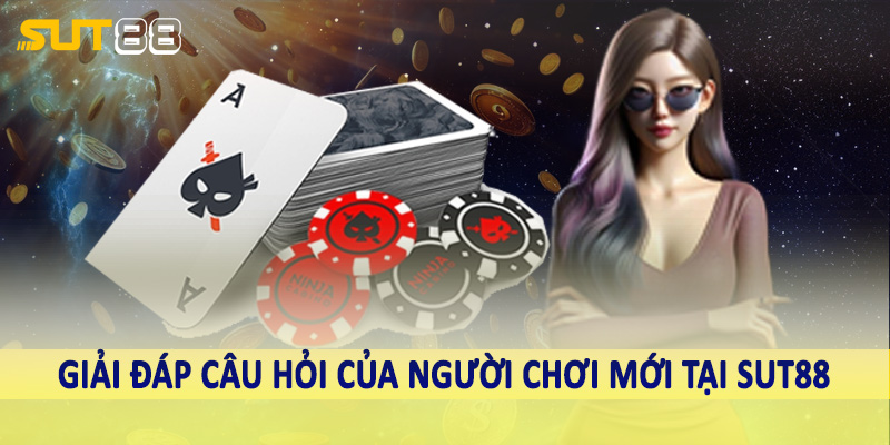 Giải đáp câu hỏi của người chơi mới tại Sut88