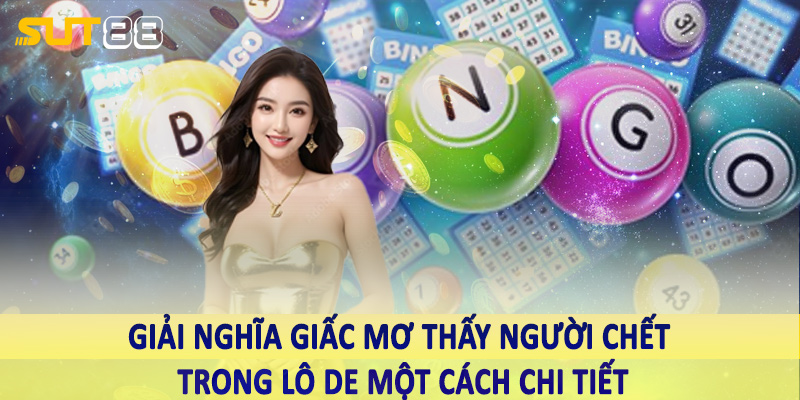 Giải nghĩa giấc mơ thấy người chết trong lô de một cách chi tiết