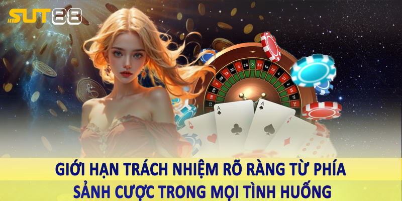 Giới hạn trách nhiệm rõ ràng từ phía sảnh cược trong mọi tình huống
