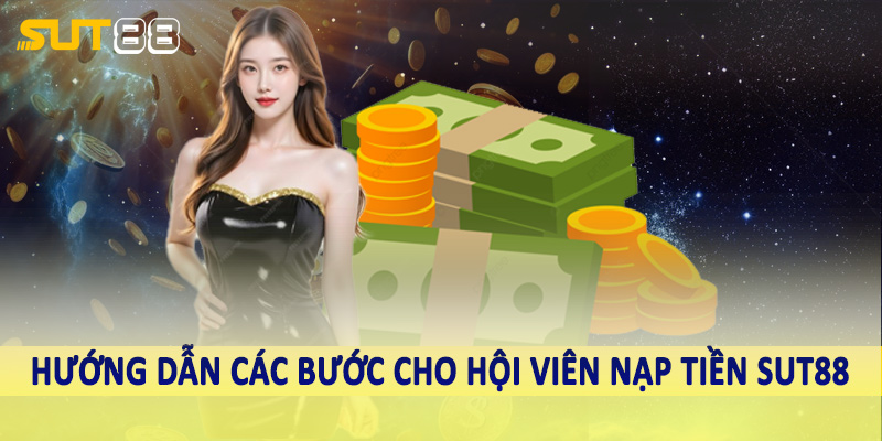 Hướng dẫn các bước cho hội viên nạp tiền sut88