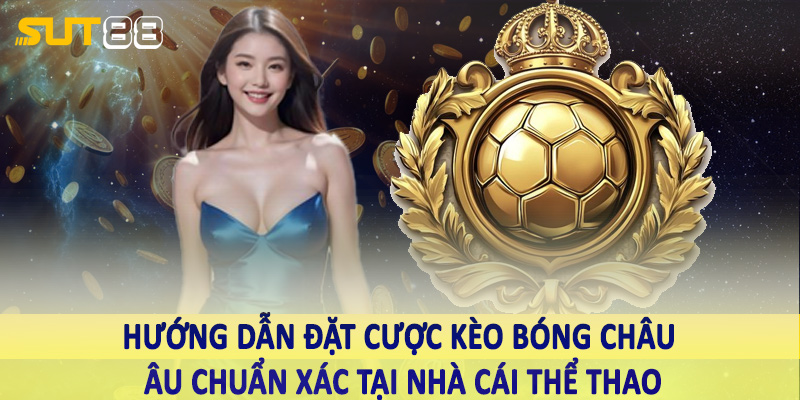 Hướng dẫn đặt cược kèo bóng châu âu chuẩn xác tại nhà cái thể thao