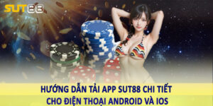 Hướng dẫn tải app sut88 chi tiết cho điện thoại Android và IOS