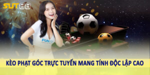 Kèo phạt góc trực tuyến mang tính độc lập cao