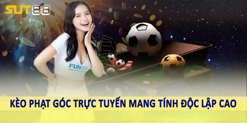 Kèo phạt góc trực tuyến mang tính độc lập cao