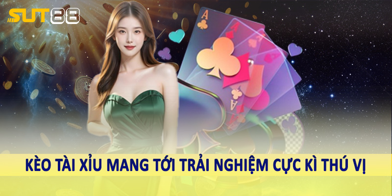 Kèo tài xỉu mang tới trải nghiệm cực kì thú vị