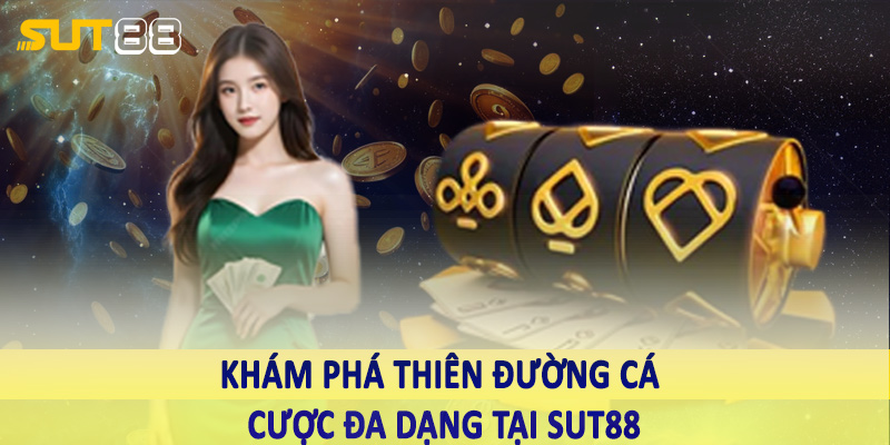 Khám phá thiên đường cá cược đa dạng tại Sut88