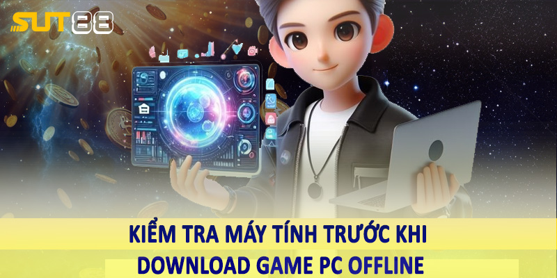 Kiểm tra máy tính trước khi download game PC offline