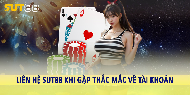 Liên hệ Sut88 khi gặp thắc mắc về tài khoản