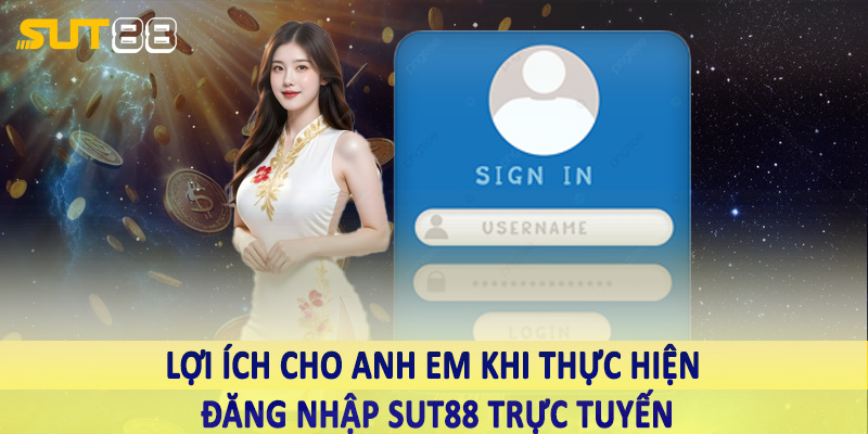 Lợi ích cho anh em khi thực hiện đăng nhập sut88 trực tuyến