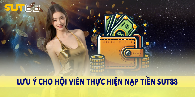 Lưu ý cho hội viên thực hiện nạp tiền sut88