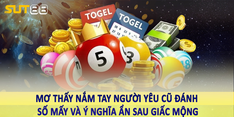 Mơ thấy nắm tay người yêu cũ đánh số mấy và ý nghĩa ẩn sau giấc mộng