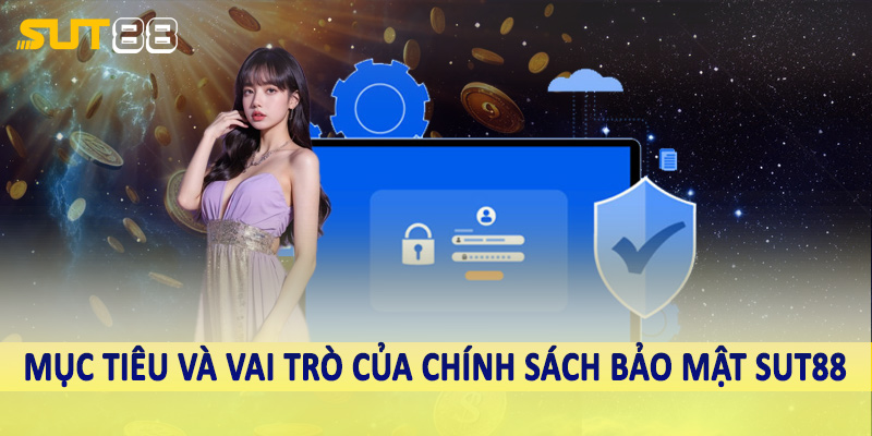 Mục tiêu và vai trò của chính sách bảo mật Sut88