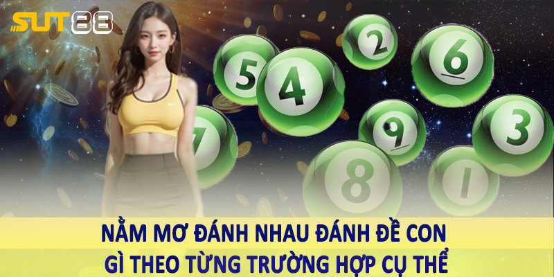 Nằm mơ đánh nhau đánh đề con gì theo từng trường hợp cụ thể
