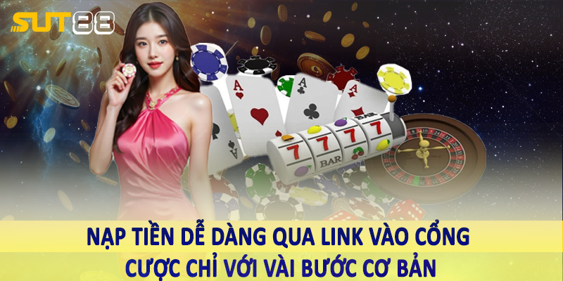 Nạp tiền dễ dàng qua link vào cổng cược chỉ với vài bước cơ bản