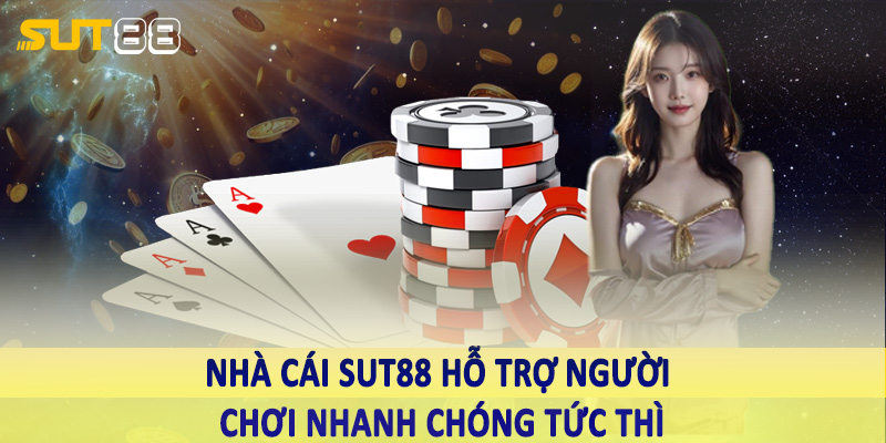 Nhà cái Sut88 hỗ trợ người chơi nhanh chóng tức thì