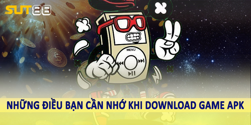 Những điều bạn cần nhớ khi download game apk