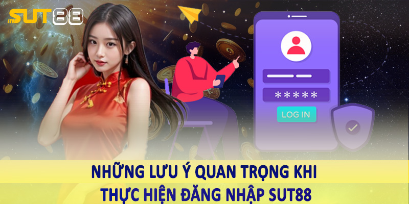 Những lưu ý quan trọng khi thực hiện đăng nhập sut88