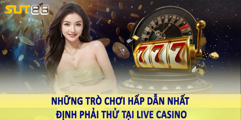 Những trò chơi hấp dẫn nhất định phải thử tại live casino