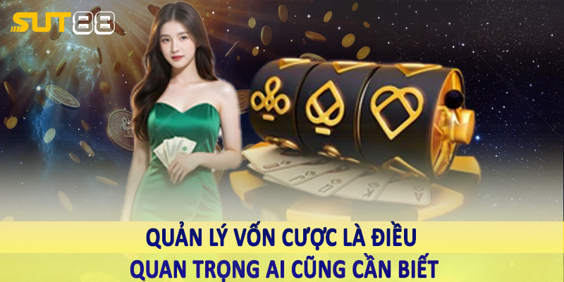 Quản lý vốn cược là điều quan trọng ai cũng cần biết