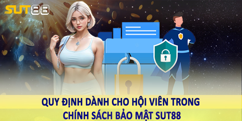 Quy định dành cho hội viên trong chính sách bảo mật Sut88
