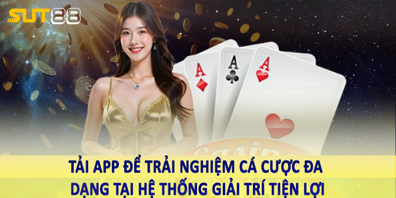 Tải app để trải nghiệm cá cược đa dạng tại hệ thống giải trí tiện lợi