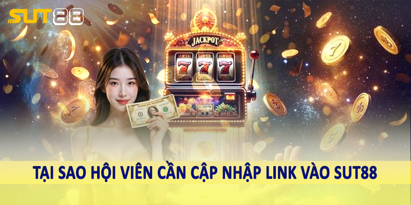 Tại sao hội viên cần cập nhập link vào sut88