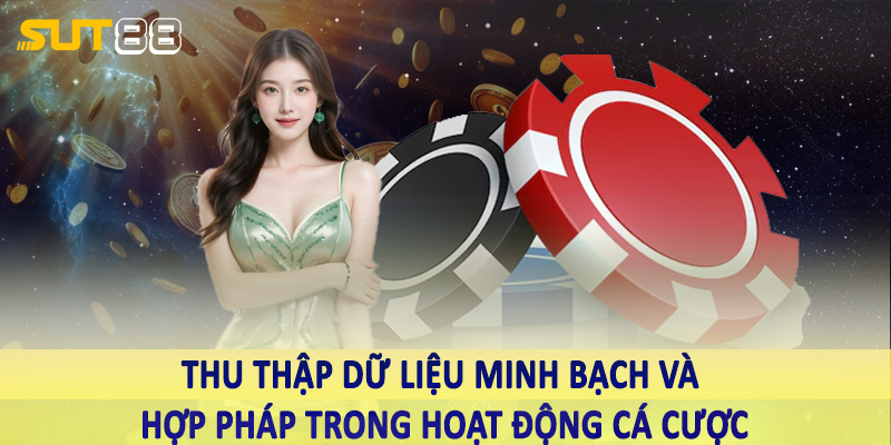 Thu thập dữ liệu minh bạch và hợp pháp trong hoạt động cá cược
