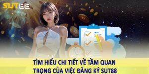 Tìm hiểu chi tiết về tầm quan trọng của việc đăng ký sut88