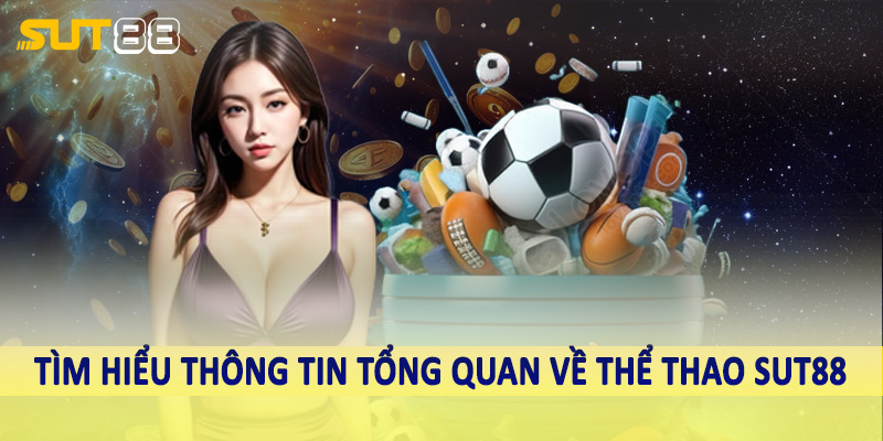 Tìm hiểu thông tin tổng quan về thể thao sut88