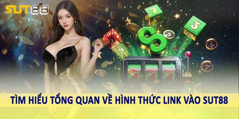 Tìm hiểu tổng quan về hình thức link vào sut88
