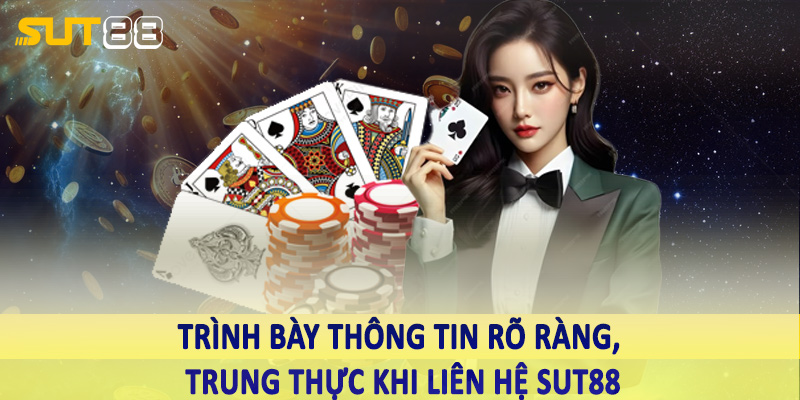 Trình bày thông tin rõ ràng, trung thực khi liên hệ Sut88