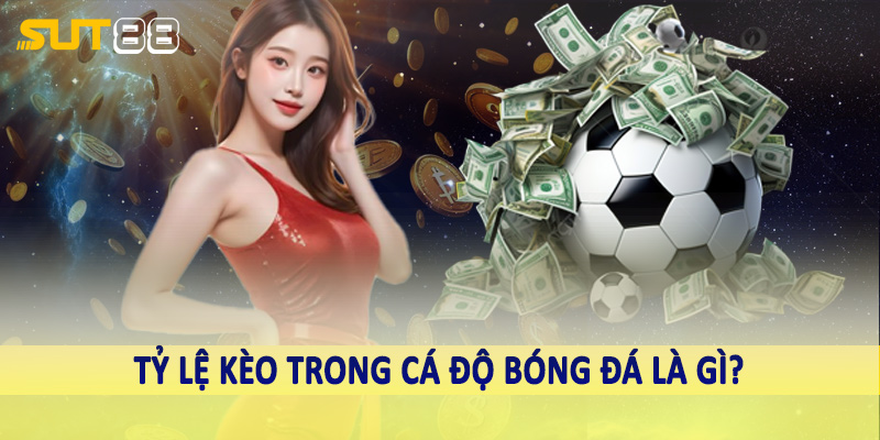 Tỷ lệ kèo trong cá độ bóng đá nghĩa là gì?