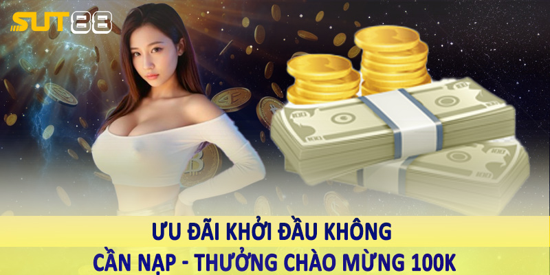 Ưu đãi khởi đầu không cần nạp - Thưởng chào mừng 100K