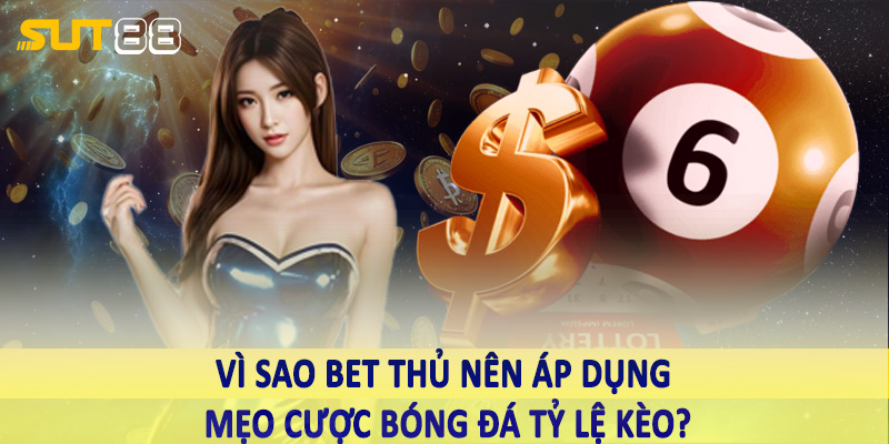 Vì sao bet thủ nên áp dụng mẹo cược bóng đá tỷ lệ kèo?