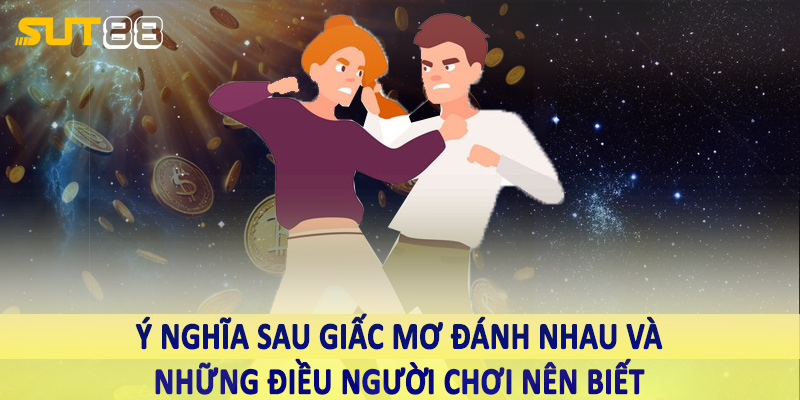Ý nghĩa sau giấc mơ đánh nhau và những điều người chơi nên biết